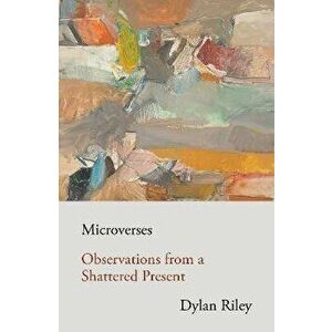 Microverses. Observations from a Shattered Present, Paperback - Dylan Riley imagine