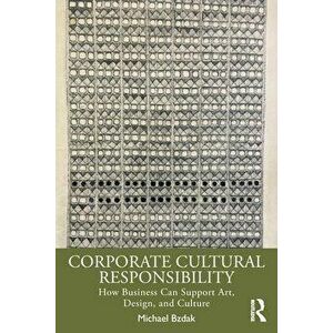 Corporate Cultural Responsibility. How Business Can Support Art, Design, and Culture, Paperback - Michael Bzdak imagine