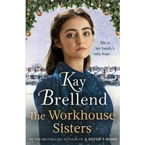 The Workhouse Sisters. The absolutely gripping and heartbreaking story of one woman's journey to save her family, Paperback - Kay Brellend imagine