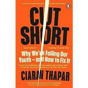 Cut Short. Why We're Failing Our Youth - and How to Fix It, Paperback - Ciaran Thapar imagine