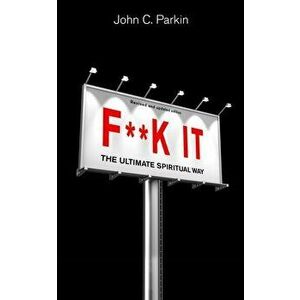F**k It (Revised and Updated Edition). The Ultimate Spiritual Way, Paperback - John Parkin imagine