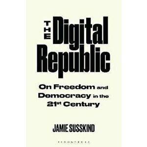 The Digital Republic. On Freedom and Democracy in the 21st Century, Paperback - Susskind Jamie Susskind imagine