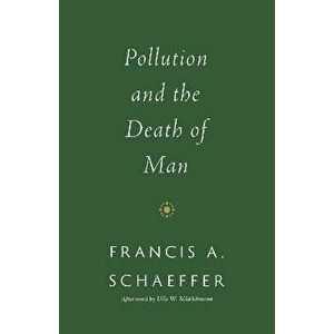 Pollution and the Death of Man, Paperback - Francis A. Schaeffer imagine
