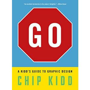 Go: A Kidd's Guide to Graphic Design, Paperback - Chip Kidd imagine