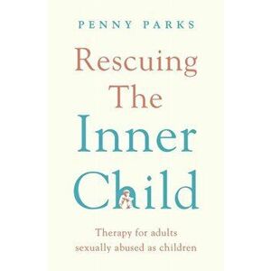 Rescuing the 'Inner Child'. Therapy for Adults Sexually Abused as Children, Main, Paperback - Penny Parks imagine