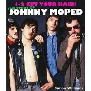 1-2 Cut Your Hair!. The Johnny Moped Story, Paperback - Simon Williams imagine