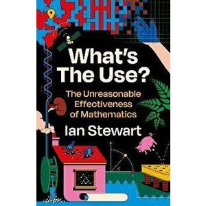 What's the Use?. The Unreasonable Effectiveness of Mathematics, Main, Paperback - Professor Ian Stewart imagine