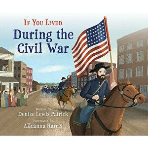 If You Lived During the Civil War (Library Edition), Hardback - Denise Lewis Patrick imagine