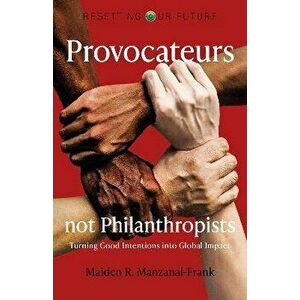 Resetting Our Future: Provocateurs not Philanthropists - Turning Good Intentions into Global Impact, Paperback - Maiden Manzanal-frank imagine