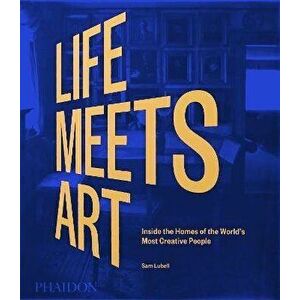 Life Meets Art, Inside the Homes of the World's Most Creative People, Hardback - Sam Lubell imagine