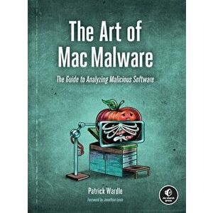 The Art Of Mac Malware. The Guide to Analyzing Malicious Software, Paperback - Patrick Wardle imagine