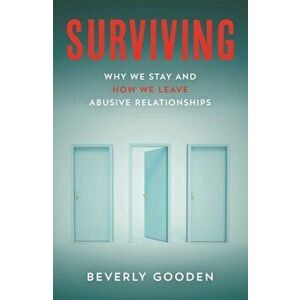 Surviving. Why We Stay and How We Leave Abusive Relationships, Paperback - Bev Gooden imagine