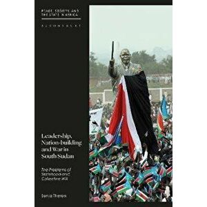 Leadership, Nation-building and War in South Sudan. The Problems of Statehood and Collective Will, Paperback - *** imagine