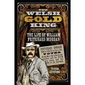 The Welsh Gold King. The Life of William Pritchard Morgan, Hardback - Norena Shopland imagine