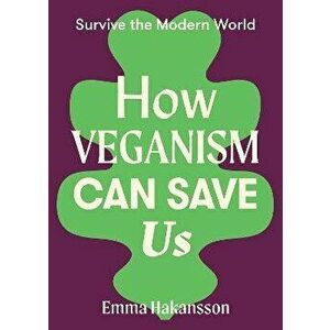 How Veganism Can Save Us, Paperback - Emma Hakansson imagine