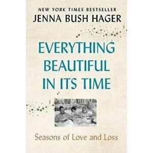 Everything Beautiful in Its Time. Seasons of Love and Loss, Paperback - Jenna Bush Hager imagine