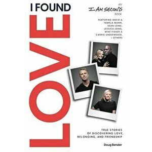 I Found Love. True Stories of Discovering Love, Belonging, and Friendship (An I Am Second Book), Paperback - Doug Bender imagine