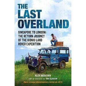 The Last Overland. Singapore to London: The Return Journey of the Iconic Land Rover Expedition (with a foreword by Tim Slessor), Hardback - Alex Besco imagine