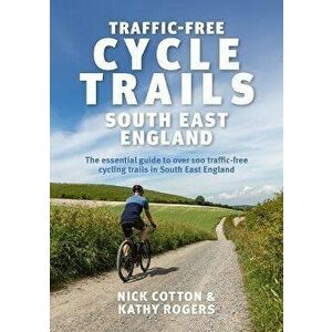 Traffic-Free Cycle Trails South East England. The essential guide to over 100 traffic-free cycling trails in South East England, Paperback - Kathy Rog imagine