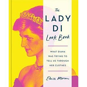 The Lady Di Look Book. What Diana Was Trying to Tell Us Through Her Clothes, Hardback - Eloise Moran imagine
