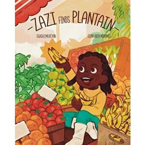 Zazi Finds Plantain, Paperback - Ogaga Emuveyan imagine