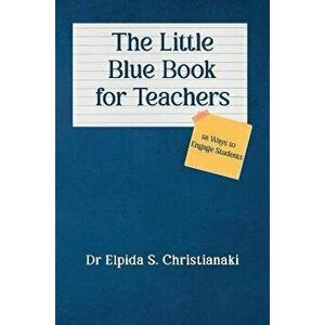 The Little Blue Book for Teachers. 58 Ways to Engage Students, Paperback - Dr Elpida S. Christianaki imagine