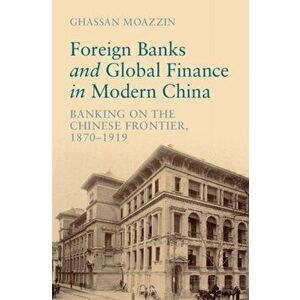 Foreign Banks and Global Finance in Modern China. Banking on the Chinese Frontier, 1870-1919, Hardback - *** imagine