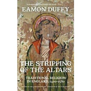 The Stripping of the Altars. Traditional Religion in England, 1400-1580, New ed, Paperback - Eamon Duffy imagine