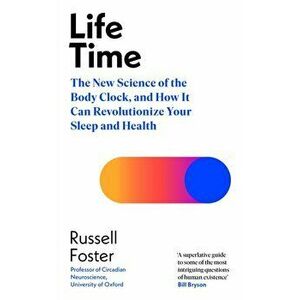 Life Time. The New Science of the Body Clock, and How It Can Revolutionize Your Sleep and Health, Hardback - Russell Foster imagine