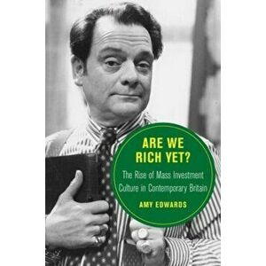 Are We Rich Yet?. The Rise of Mass Investment Culture in Contemporary Britain, Hardback - Amy Edwards imagine