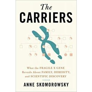 The Carriers. What the Fragile X Gene Reveals About Family, Heredity, and Scientific Discovery, Hardback - Anne Skomorowsky imagine
