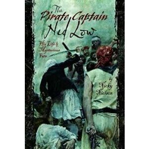 The Pirate Captain Ned Low. His Life and Mysterious Fate, Hardback - Nicky Nielsen imagine