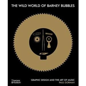 The Wild World of Barney Bubbles. Graphic Design and the Art of Music, Paperback - Paul Gorman imagine