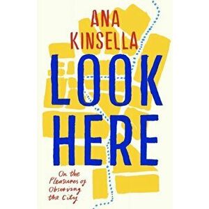 Look Here. On the Pleasures of Observing the City, Paperback - Ana Kinsella imagine