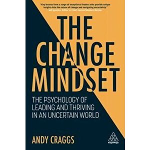 The Change Mindset. The Psychology of Leading and Thriving in an Uncertain World, Paperback - Andy Craggs imagine