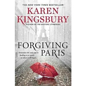 Forgiving Paris. A Novel, Paperback - Karen Kingsbury imagine