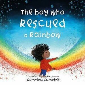 The Boy Who Rescued a Rainbow, Paperback - Corrina Campbell imagine
