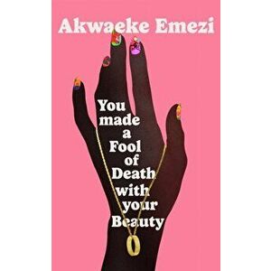 You Made a Fool of Death With Your Beauty. A SUNDAY TIMES TOP FIVE BESTSELLER, Main, Hardback - Akwaeke Emezi imagine