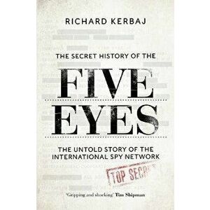 The Secret History of the Five Eyes. The untold story of the shadowy international spy network, through its targets, traitors and spies, Paperback - R imagine