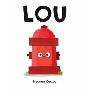 Lou. A Children's Picture Book About a Fire Hydrant and Unlikely Neighborhood Hero, Hardback - Breanna Carzoo imagine
