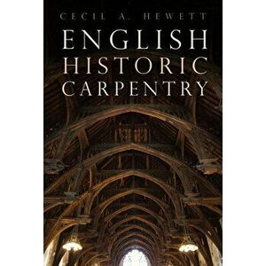 English Historic Carpentry. 2 ed, Paperback - Cecil A. Hewett imagine