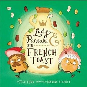 Lady Pancake & Sir French Toast, Paperback - Josh Funk imagine
