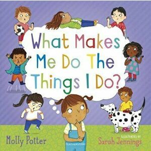 What Makes Me Do The Things I Do?. A picture book for starting conversations about behaviour and emotions with children, Hardback - Molly Potter imagine