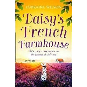 Daisy's French Farmhouse, Paperback - Lorraine Wilson imagine