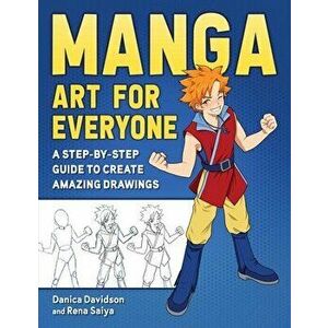 Manga Art for Everyone. A Step-by-Step Guide to Create Amazing Drawings, Paperback - Rena Saiya imagine