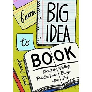 From Big Idea To Book. Create a Writing Practice That Brings You Joy, Paperback - Jessie L. Kwak imagine