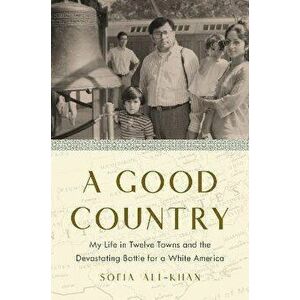 A Good Country. My Life in Twelve Towns and the Devastating Battle for a White America, Hardback - Sofia Ali-Khan imagine