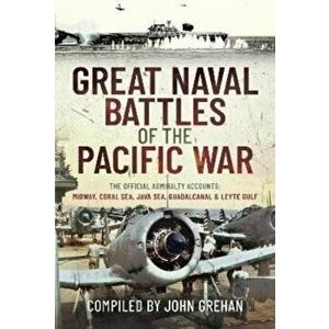 Great Naval Battles of the Pacific War. The Official Admiralty Accounts: Midway, Coral Sea, Java Sea, Guadalcanal and Leyte Gulf, Hardback - John Greh imagine