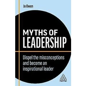Myths of Leadership. Dispel the Misconceptions and Become an Inspirational Leader, 2 Revised edition, Paperback - Jo Owen imagine
