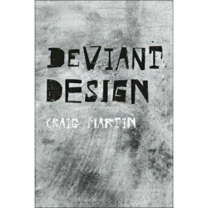 Deviant Design. The Ad Hoc, the Illicit, the Controversial, Paperback - Dr. Craig Martin imagine